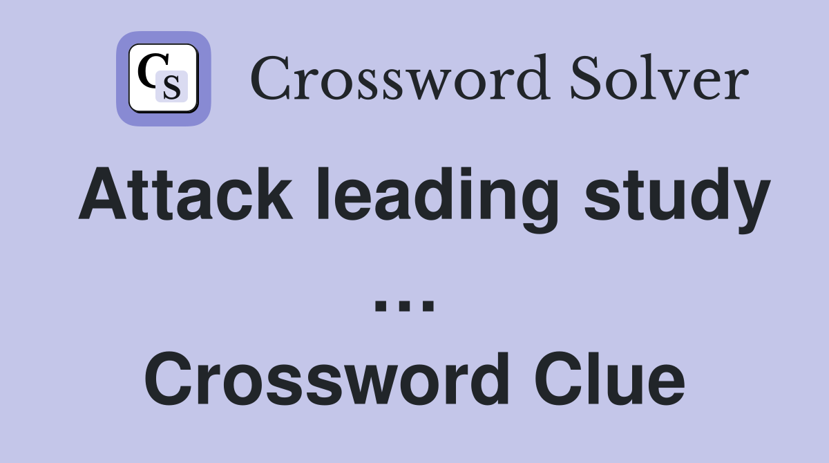 Attack leading study …  Crossword Clue