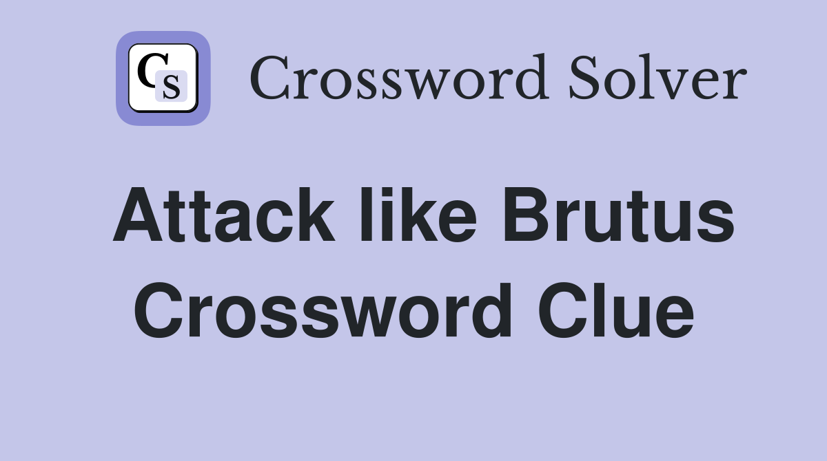 Attack like Brutus Crossword Clue
