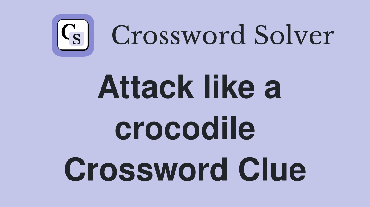 Attack like a crocodile Crossword Clue