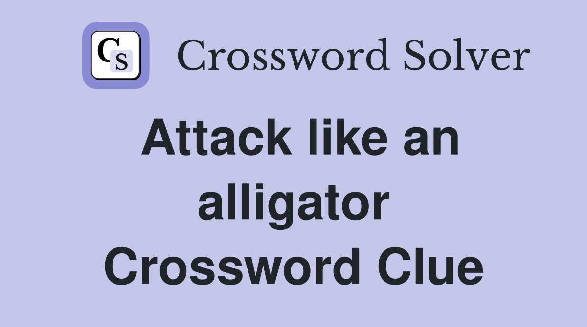 Attack like an alligator Crossword Clue