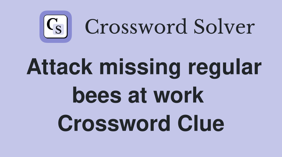 Attack missing regular bees at work  Crossword Clue