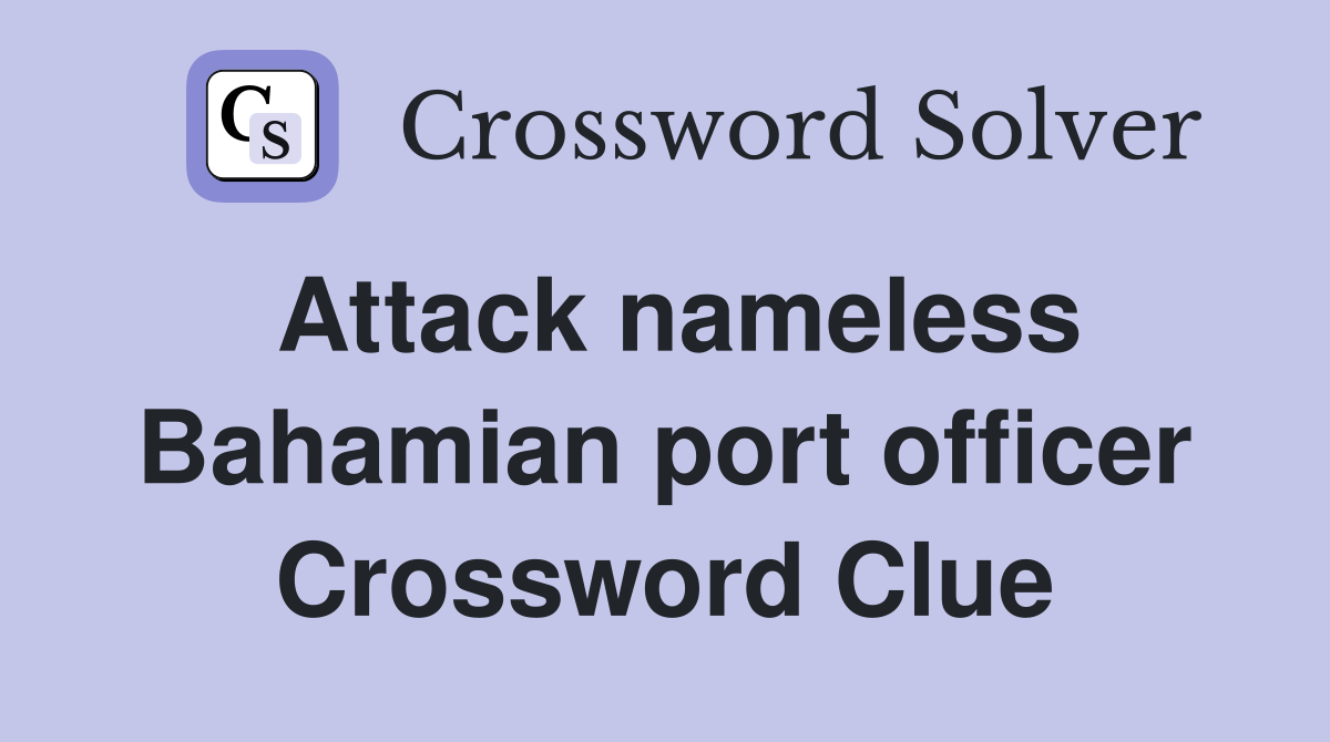 Attack nameless Bahamian port officer Crossword Clue