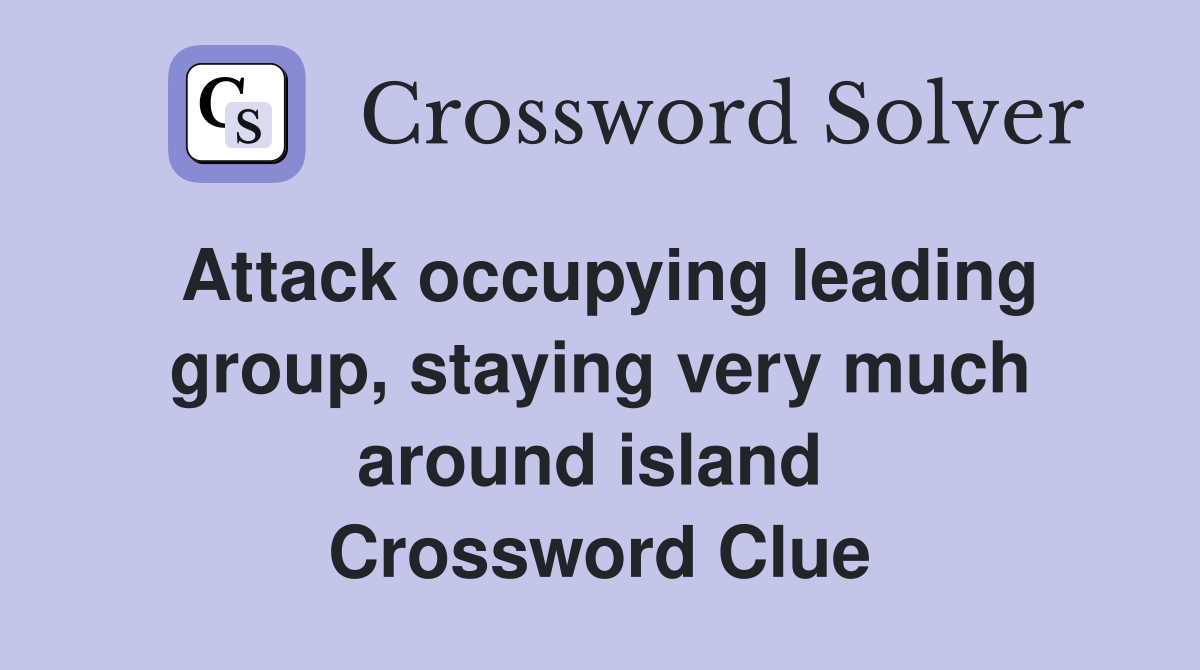 Attack occupying leading group, staying very much around island  Crossword Clue