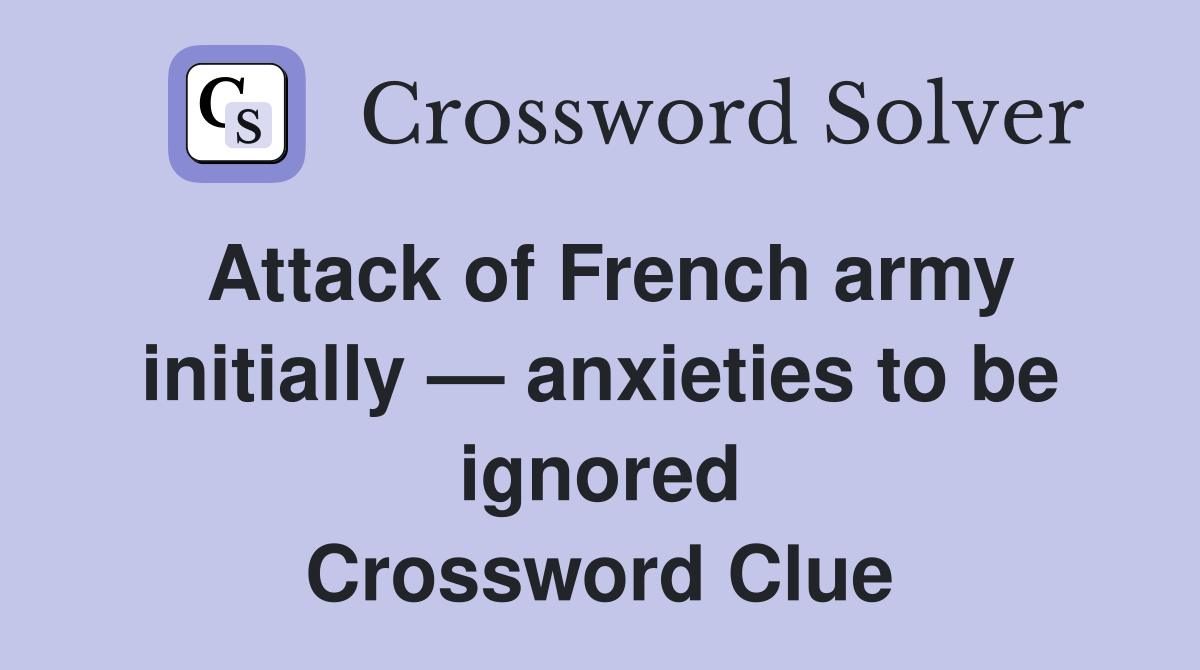 Attack of French army initially — anxieties to be ignored Crossword Clue