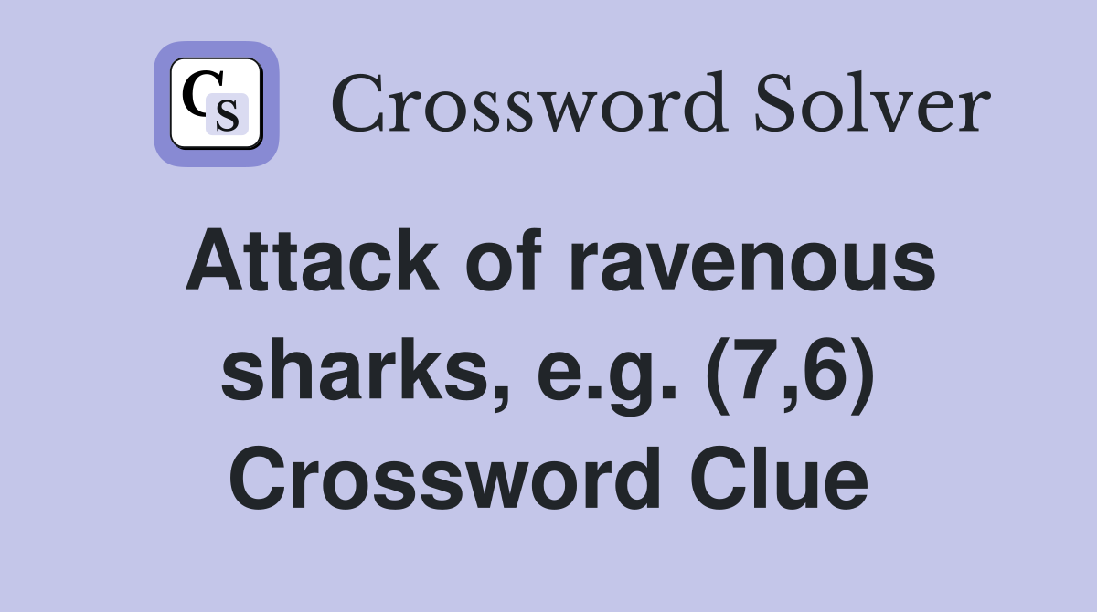 Attack of ravenous sharks, e.g. (7,6) Crossword Clue