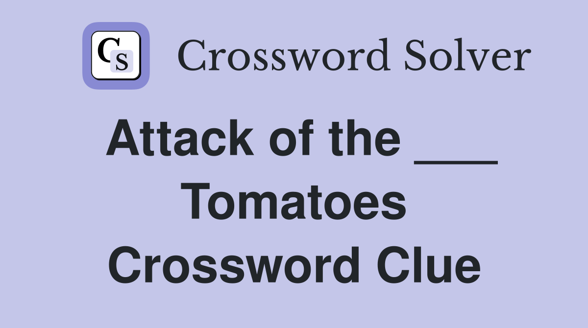 Attack of the ___ Tomatoes Crossword Clue