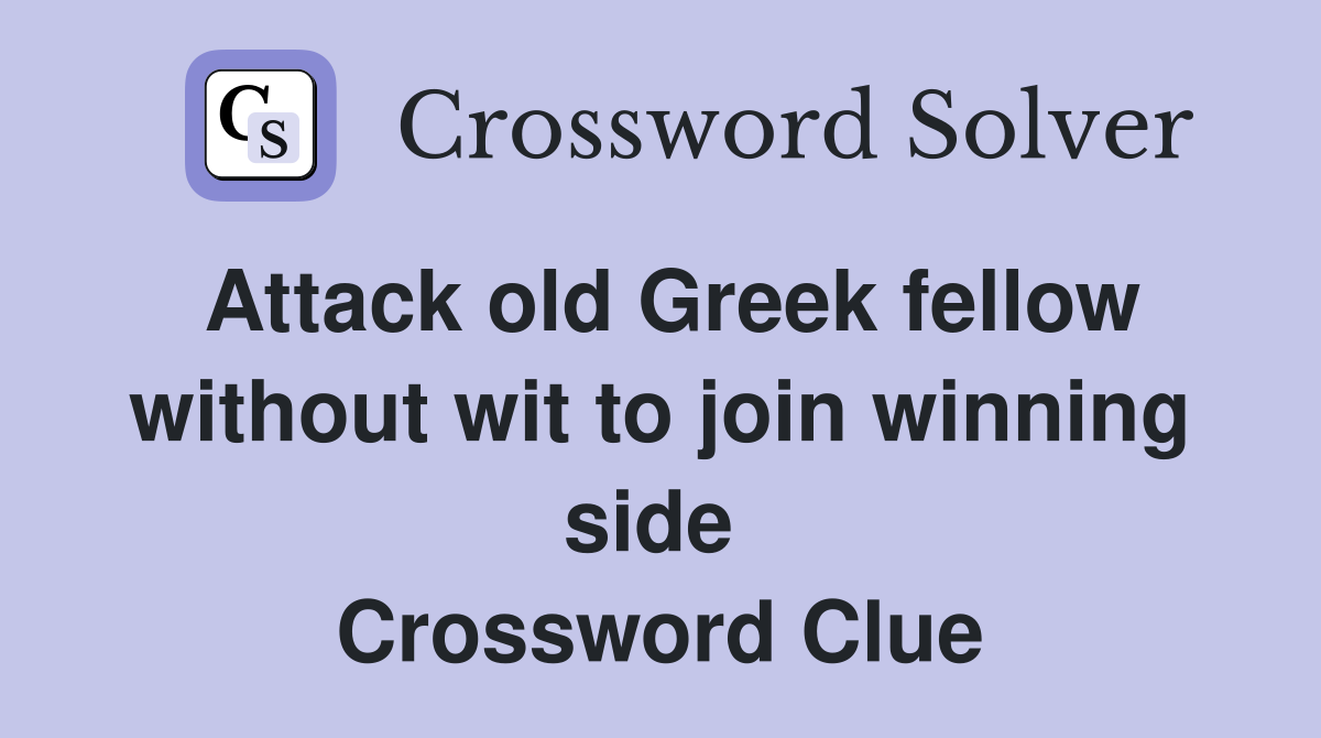 Attack old Greek fellow without wit to join winning side  Crossword Clue