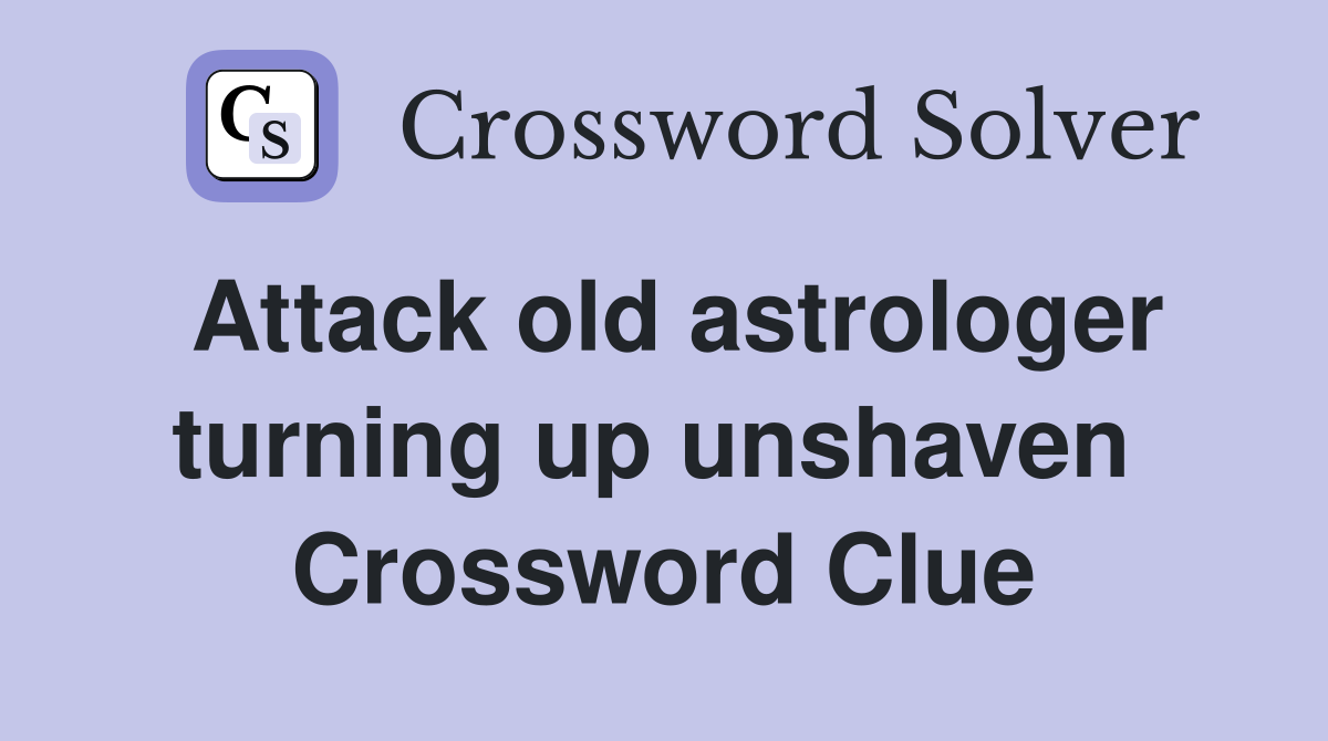 Attack old astrologer turning up unshaven  Crossword Clue
