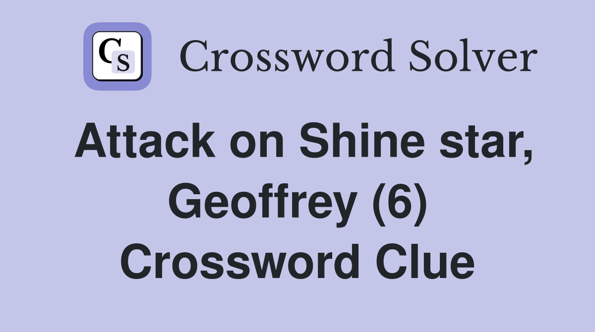 Attack on Shine star, Geoffrey (6) Crossword Clue