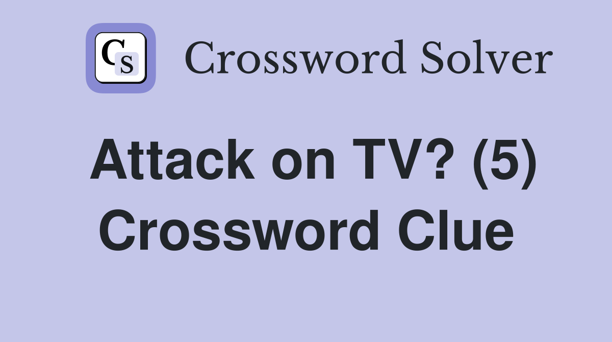 Attack on TV? (5) Crossword Clue