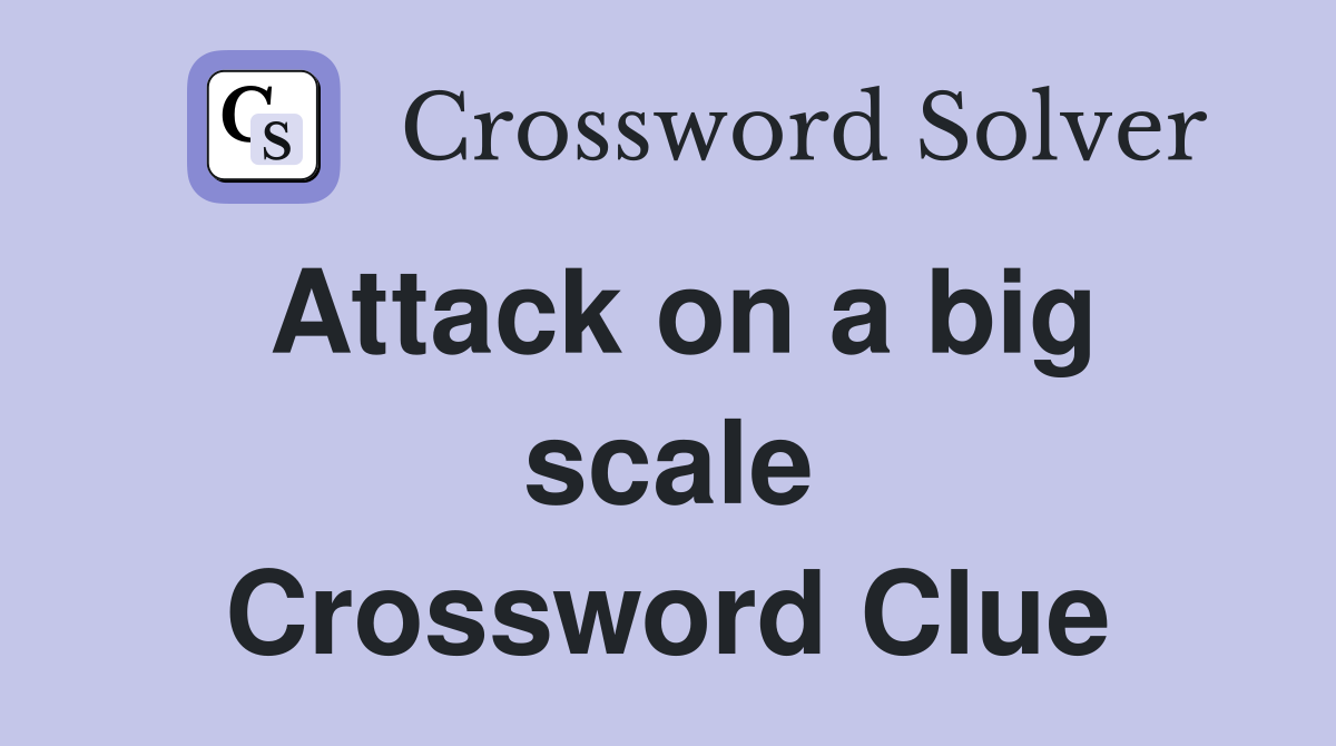 Attack on a big scale Crossword Clue