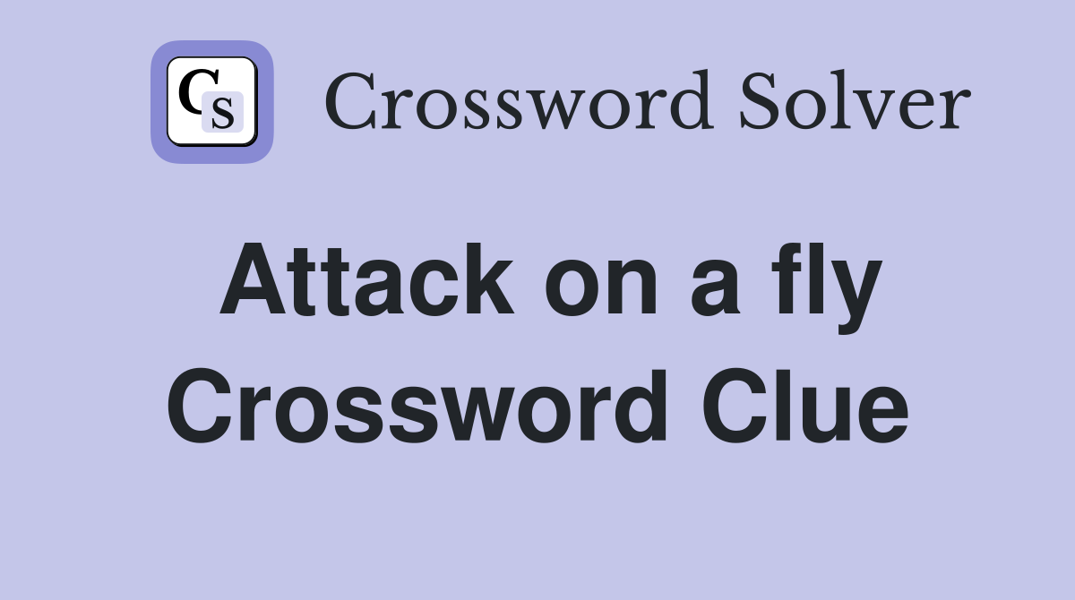 Attack on a fly Crossword Clue
