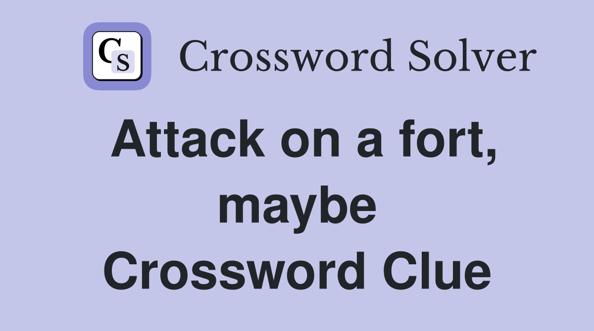 Attack on a fort, maybe Crossword Clue