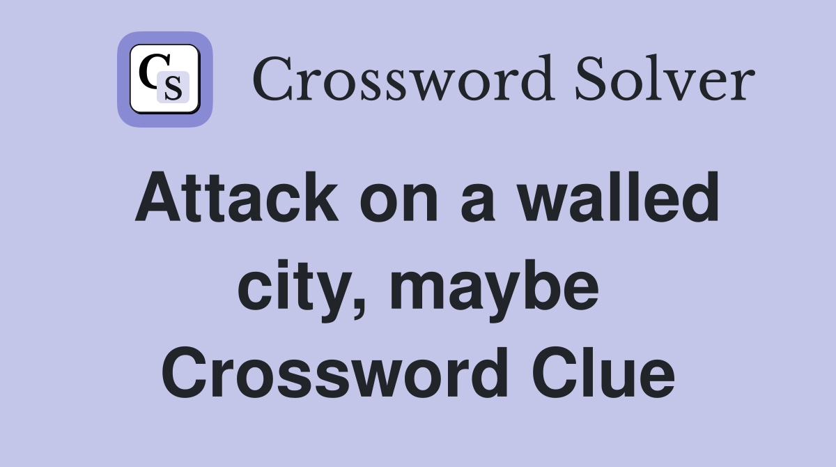 Attack on a walled city, maybe Crossword Clue