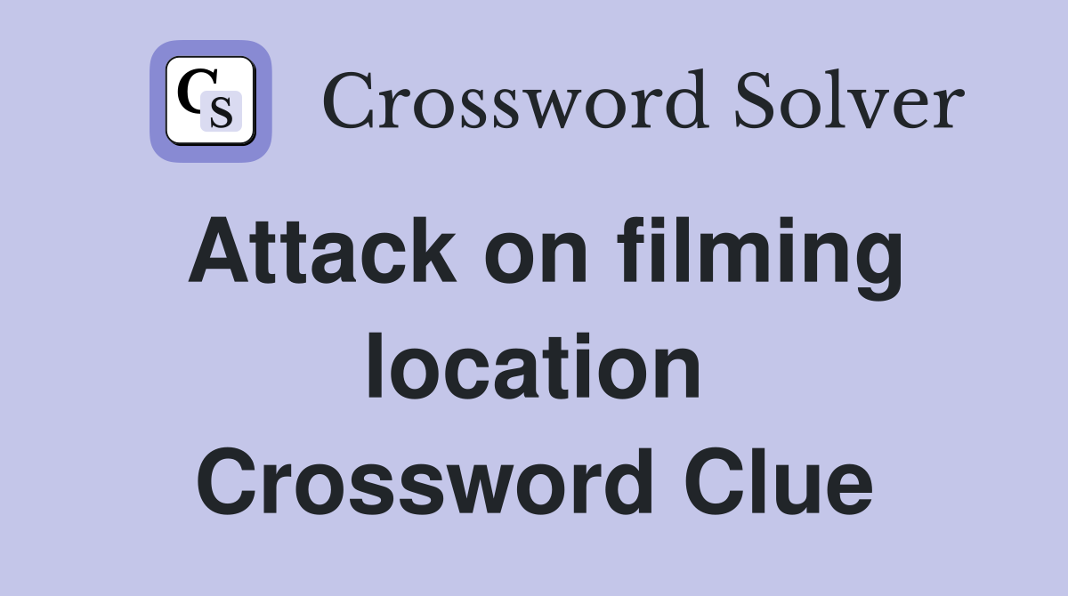 Attack on filming location Crossword Clue