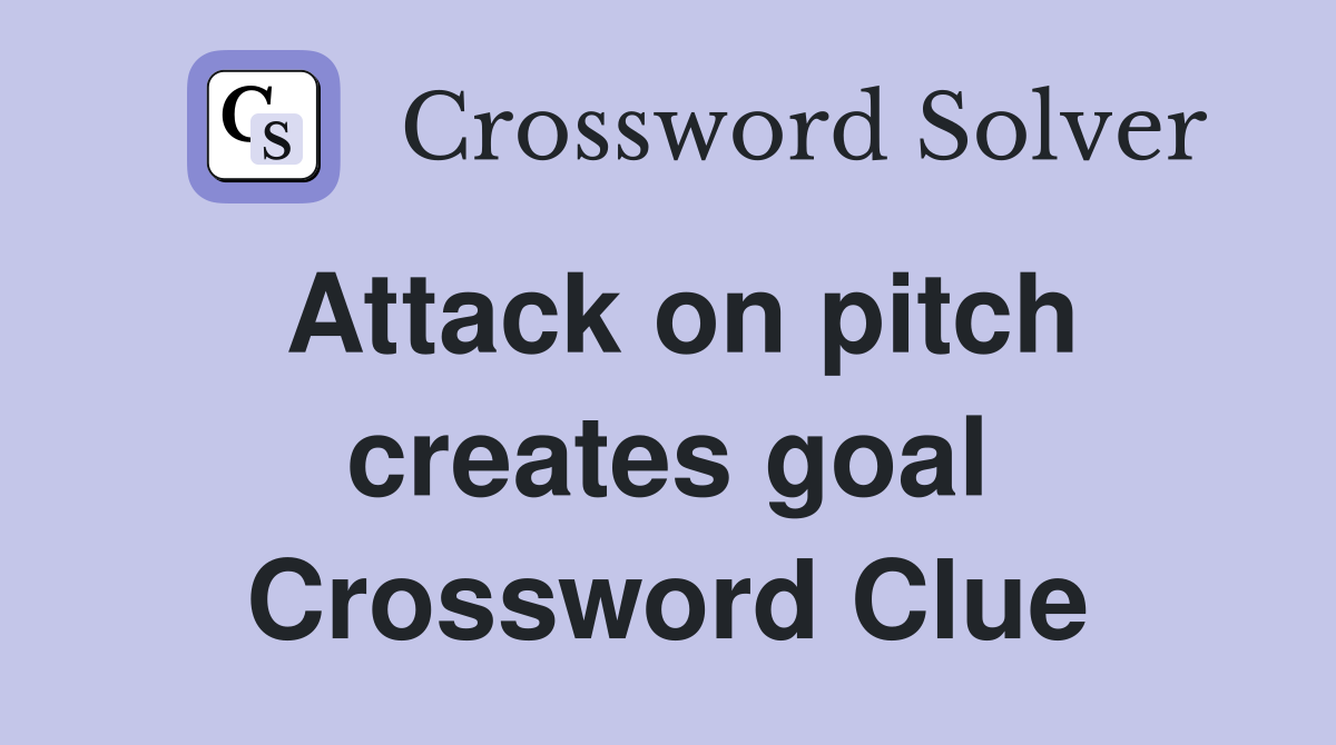 Attack on pitch creates goal Crossword Clue
