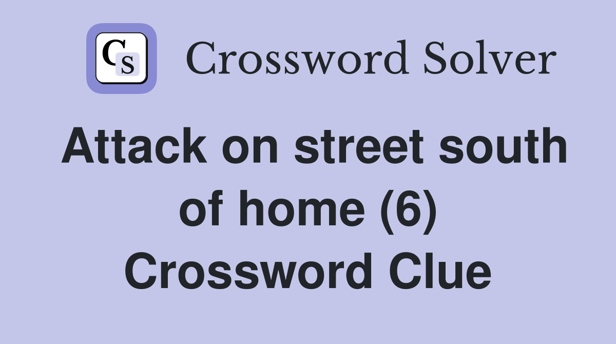Attack on street south of home (6) Crossword Clue