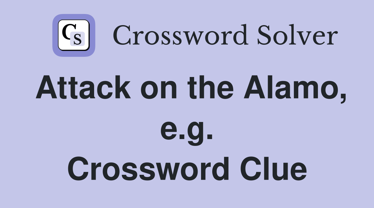 Attack on the Alamo, e.g. Crossword Clue