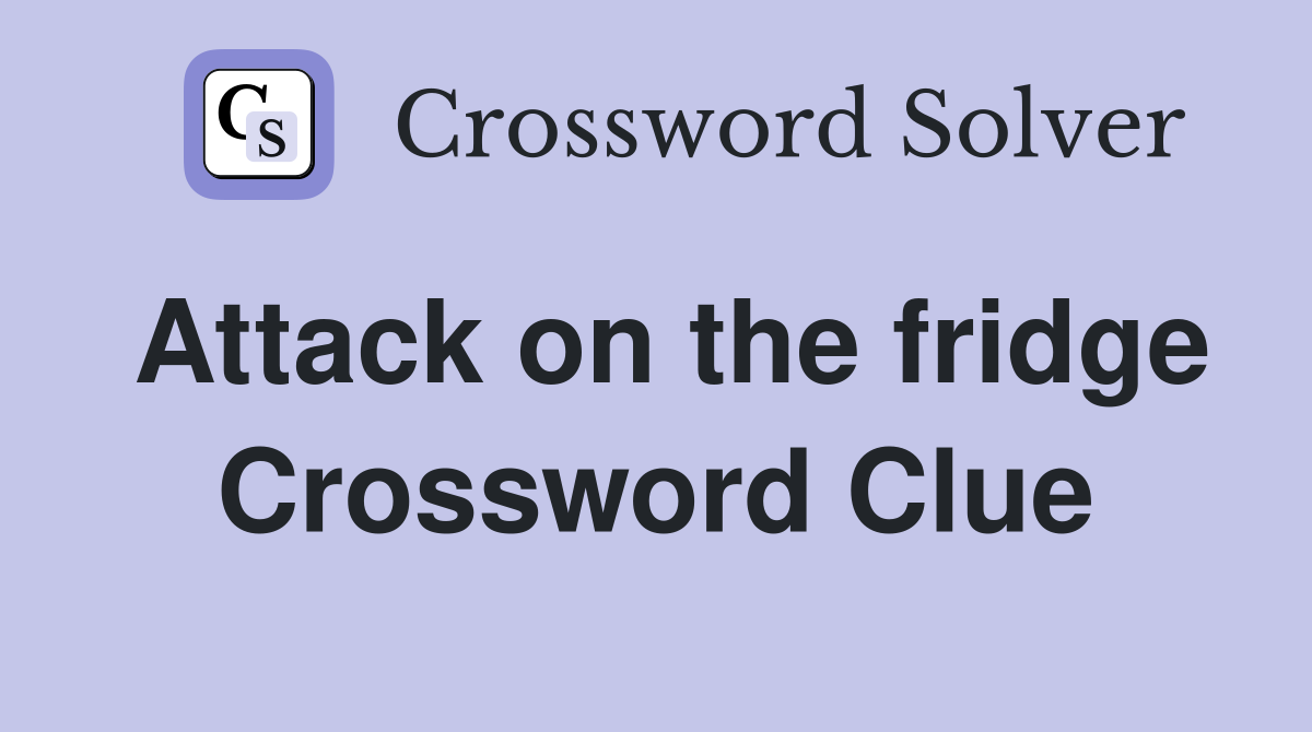 Attack on the fridge Crossword Clue
