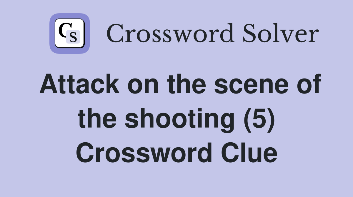 Attack on the scene of the shooting (5) Crossword Clue