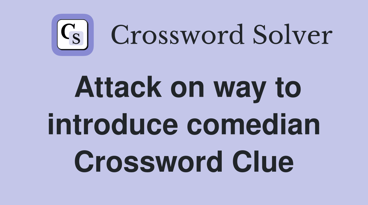 Attack on way to introduce comedian Crossword Clue