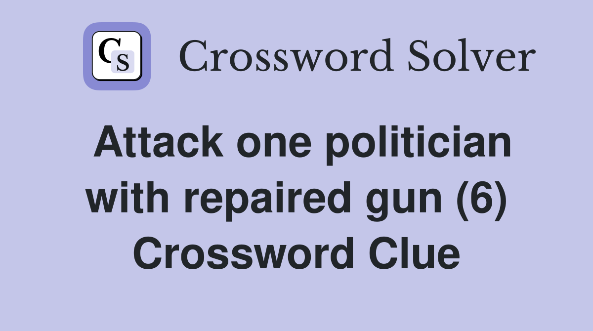 Attack one politician with repaired gun (6) Crossword Clue