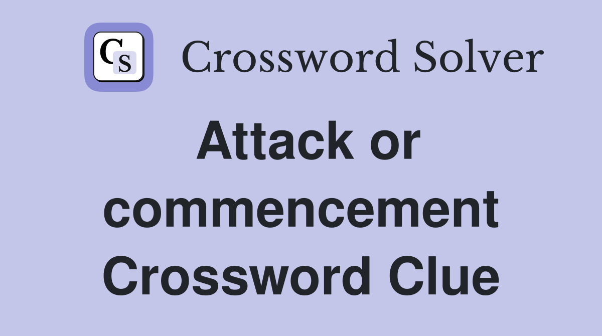 Attack or commencement Crossword Clue