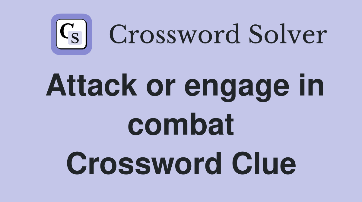 Attack or engage in combat Crossword Clue
