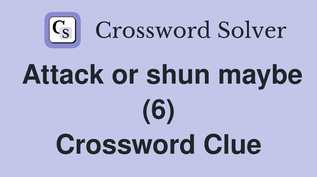 Attack or shun maybe (6) Crossword Clue
