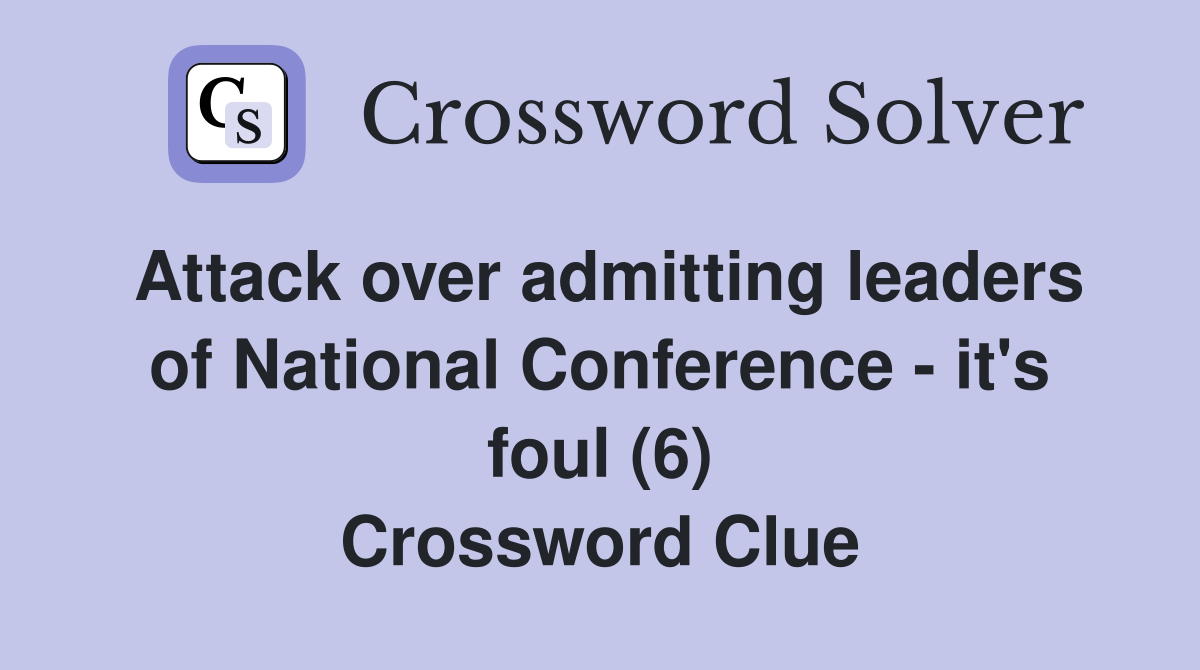 Attack over admitting leaders of National Conference - it's foul (6) Crossword Clue