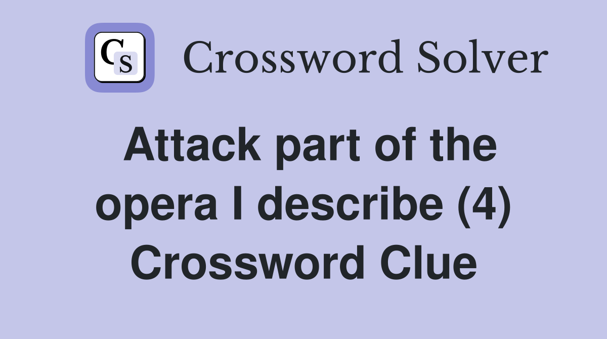 Attack part of the opera I describe (4) Crossword Clue