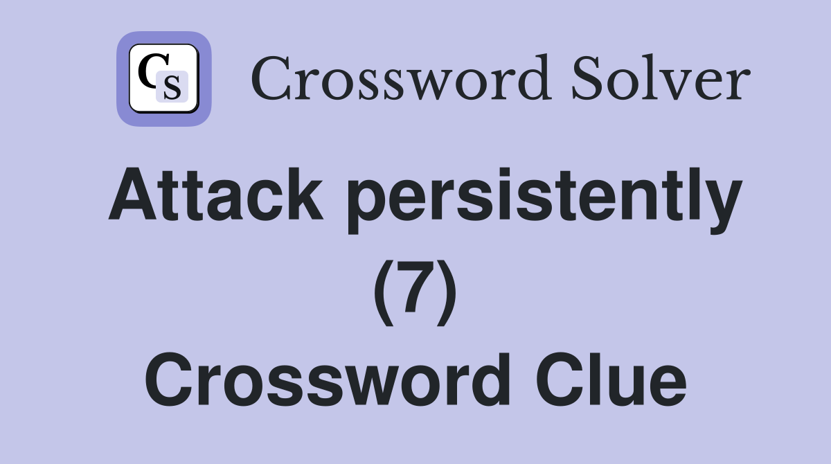 Attack persistently (7) Crossword Clue
