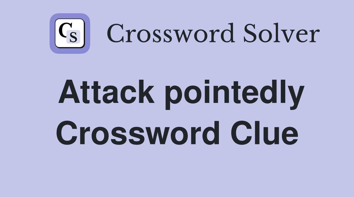 Attack pointedly Crossword Clue
