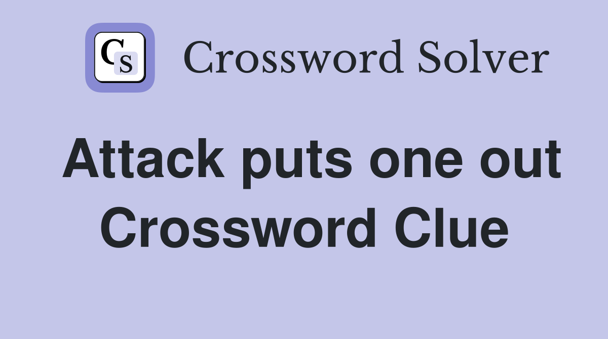 Attack puts one out Crossword Clue