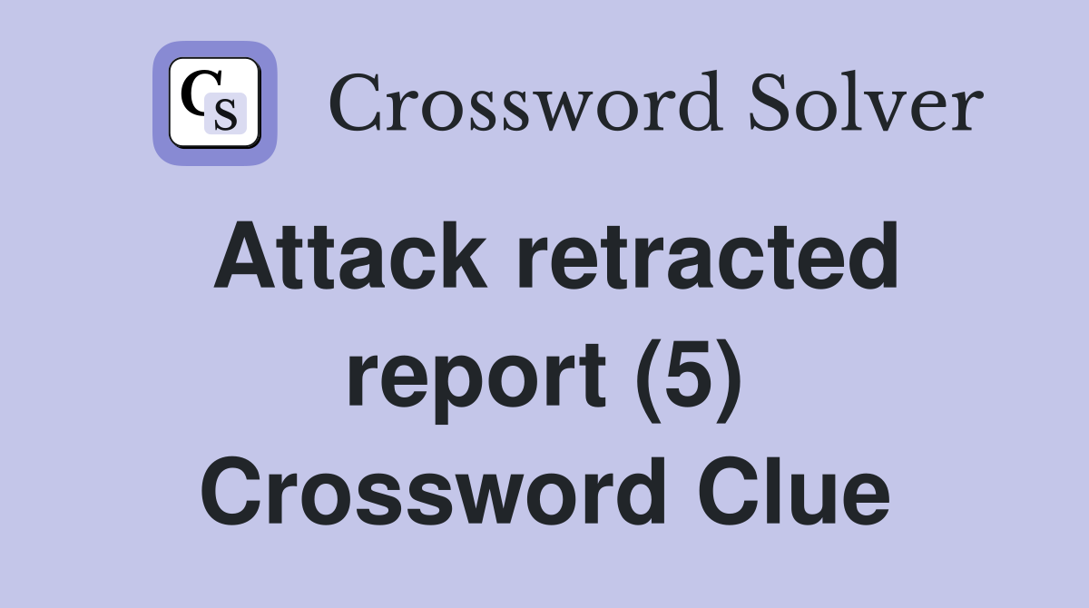 Attack retracted report (5) Crossword Clue