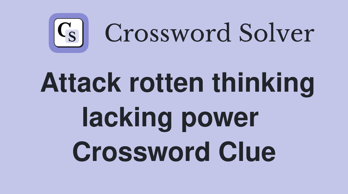Attack rotten thinking lacking power  Crossword Clue