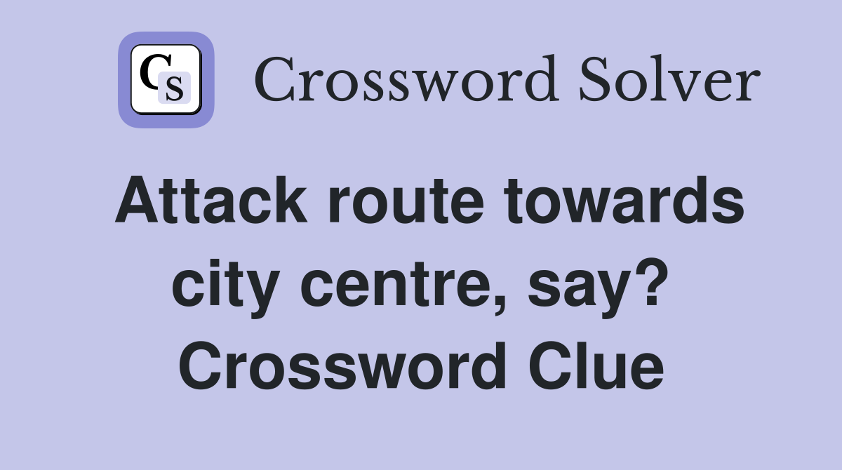 Attack route towards city centre, say? Crossword Clue