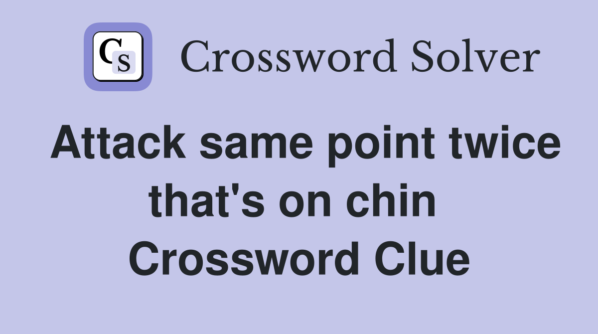 Attack same point twice that's on chin  Crossword Clue