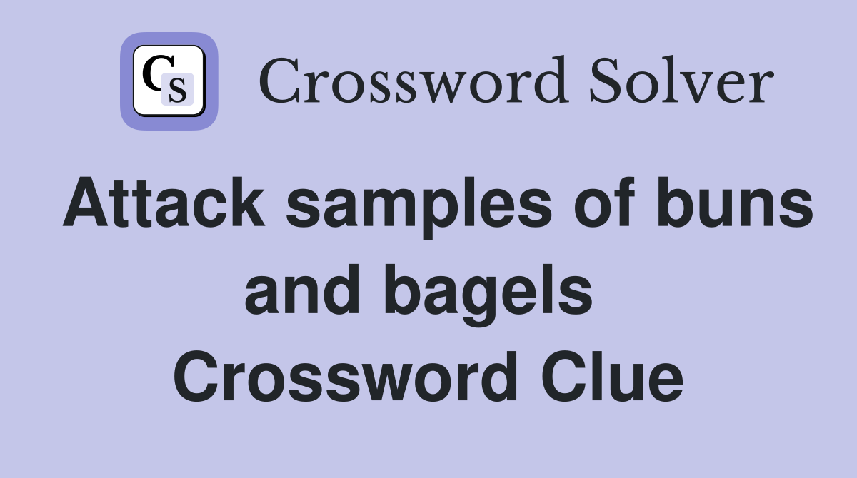 Attack samples of buns and bagels  Crossword Clue