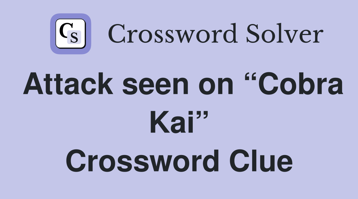 Attack seen on “Cobra Kai” Crossword Clue