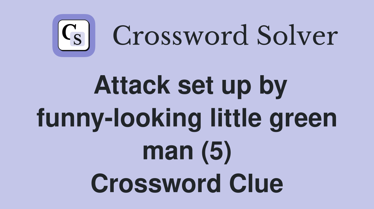 Attack set up by funny-looking little green man (5) Crossword Clue