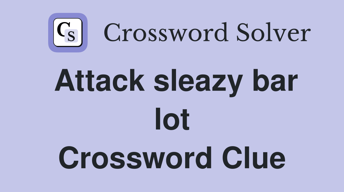 Attack sleazy bar lot Crossword Clue