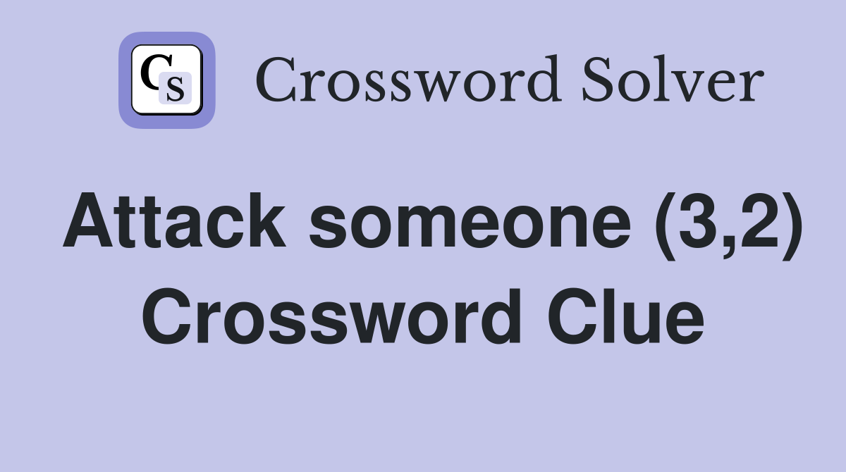 Attack someone (3,2) Crossword Clue