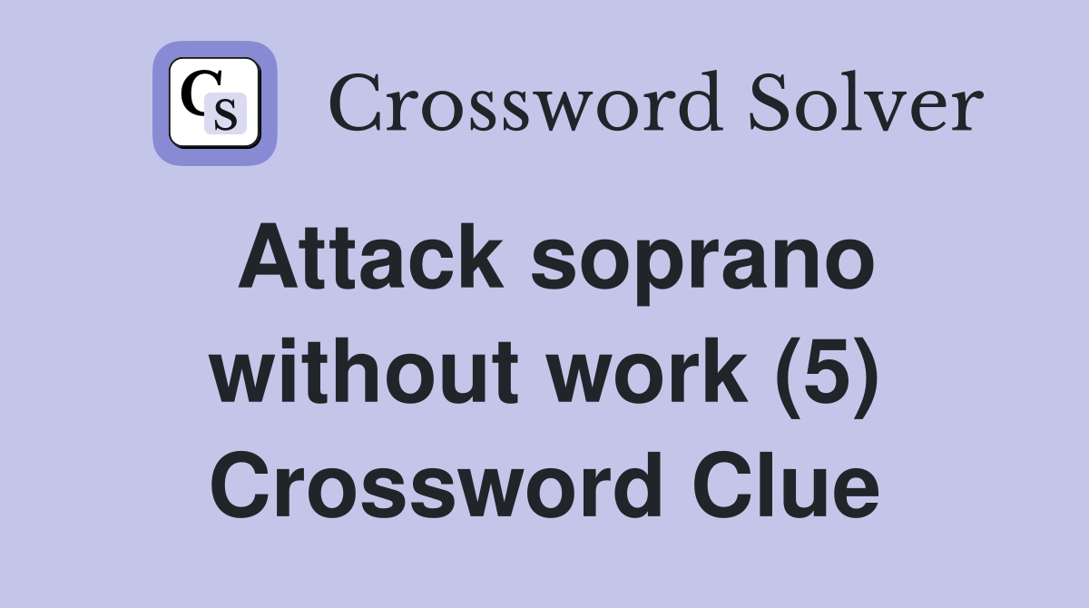 Attack soprano without work (5) Crossword Clue