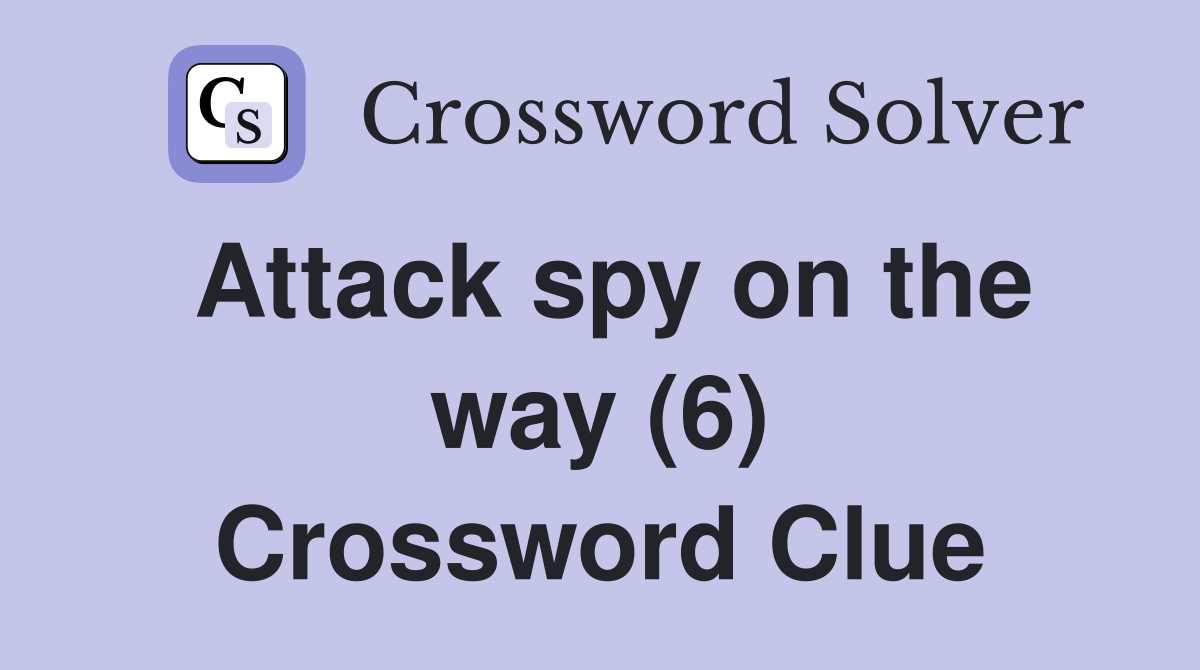 Attack spy on the way (6) Crossword Clue