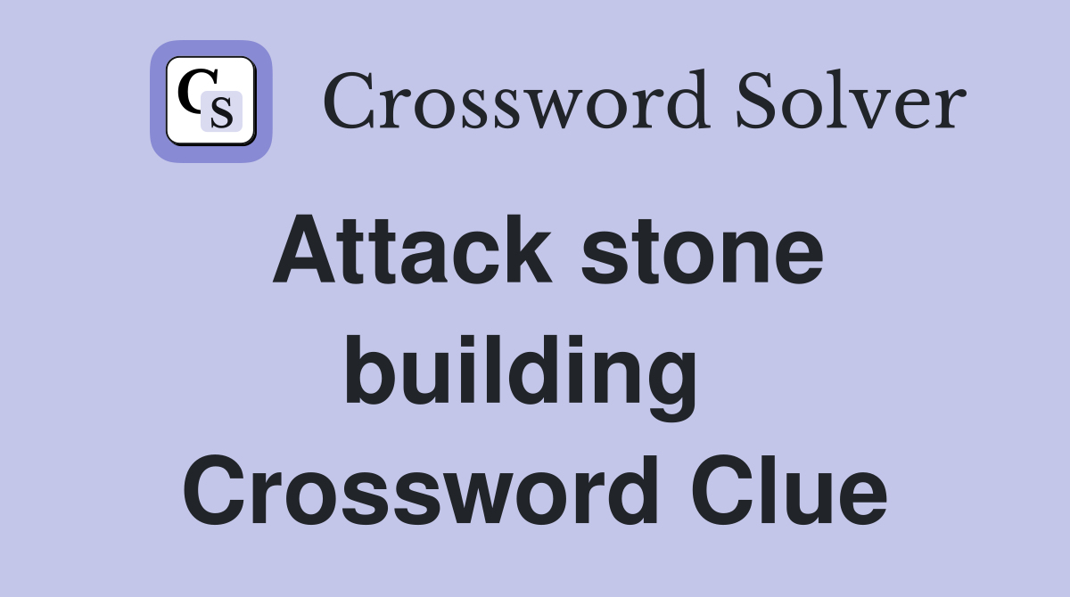 Attack stone building  Crossword Clue