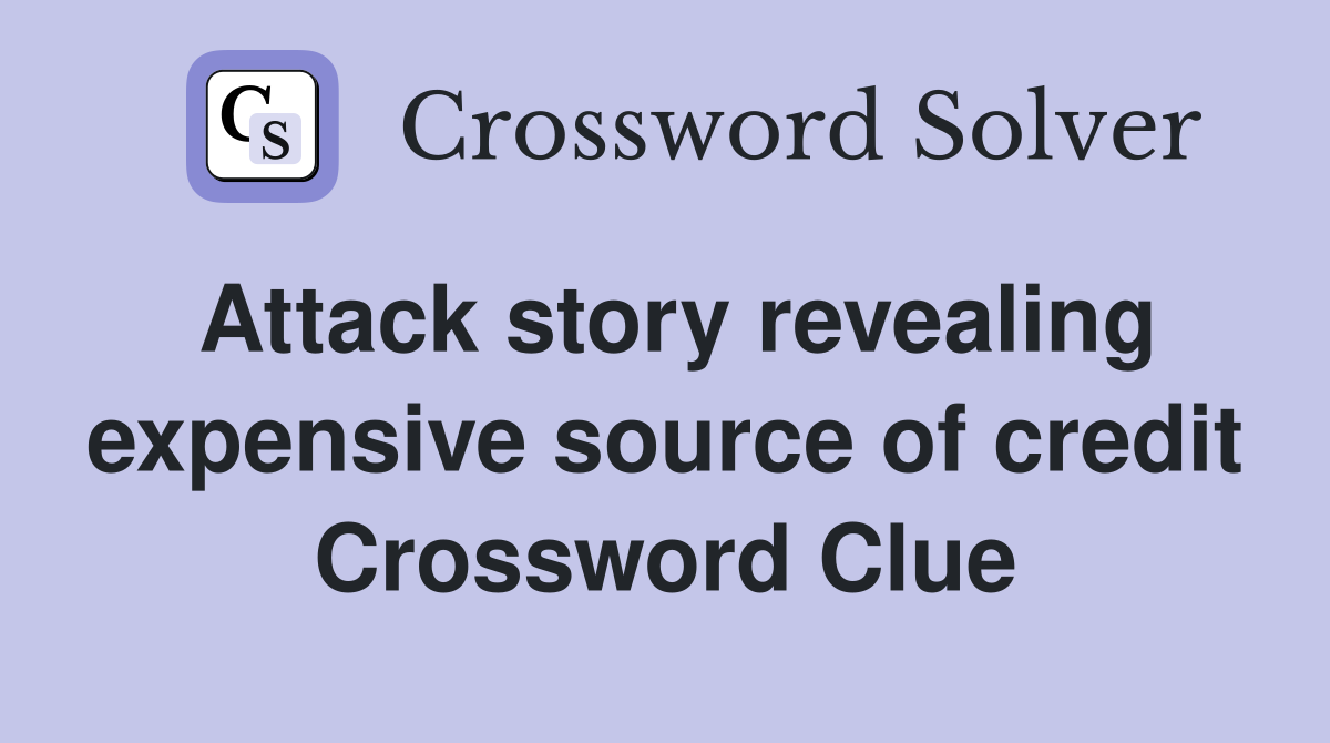 Attack story revealing expensive source of credit Crossword Clue