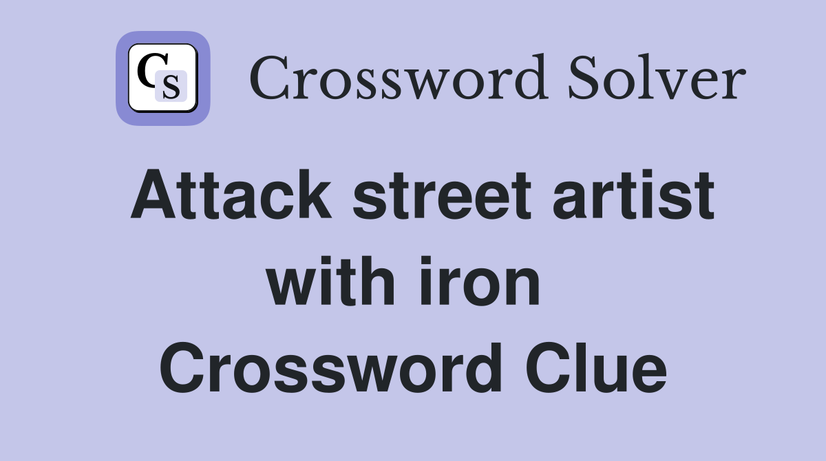 Attack street artist with iron  Crossword Clue