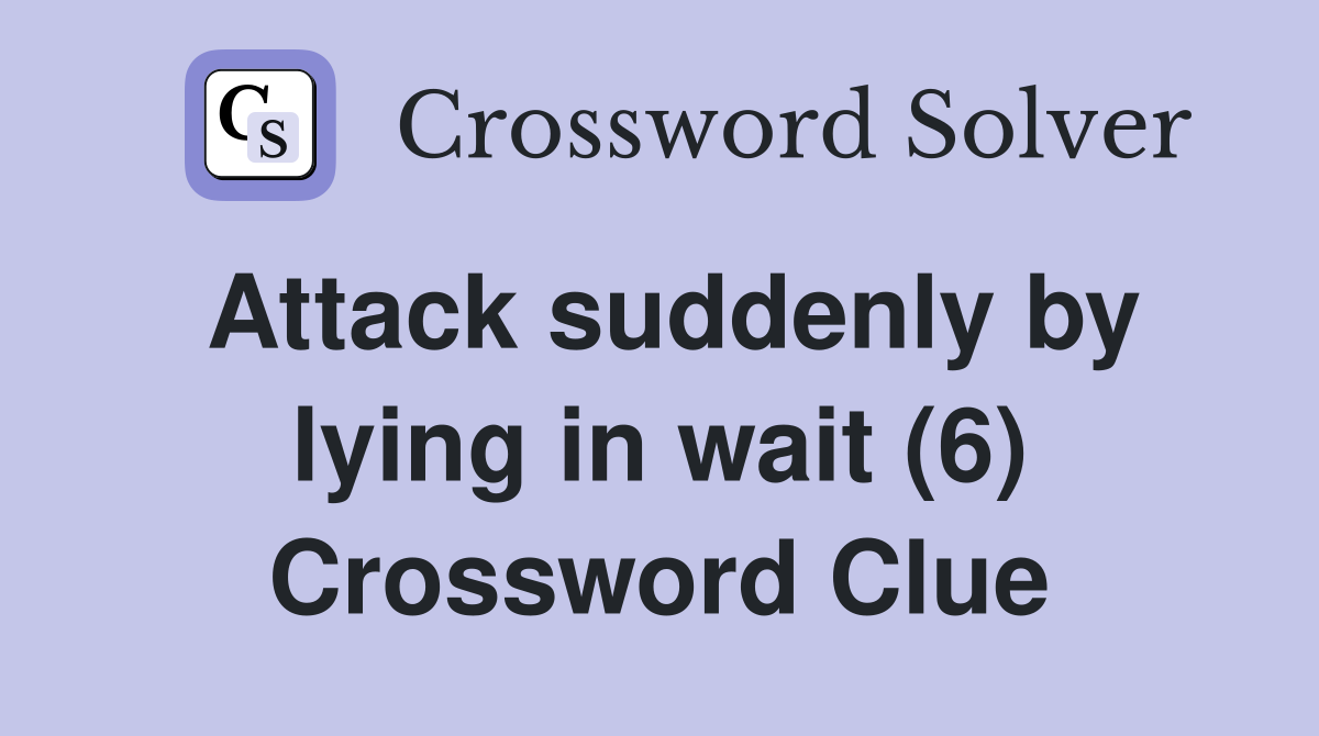 Attack suddenly by lying in wait (6) Crossword Clue
