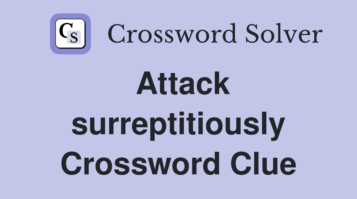 Attack surreptitiously Crossword Clue
